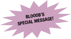 
BLOOOB’S
SPECIAL MESSAGE!
